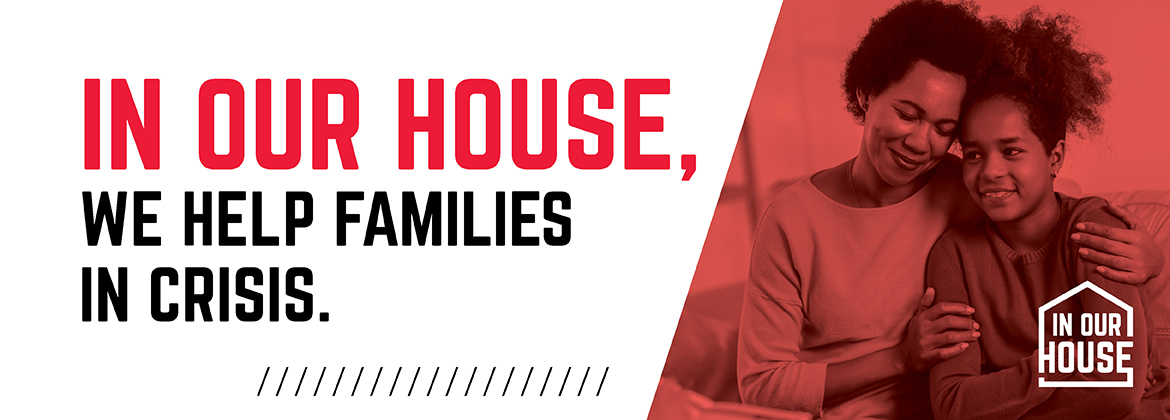 IN OUR HOUSE, we help families in crisis